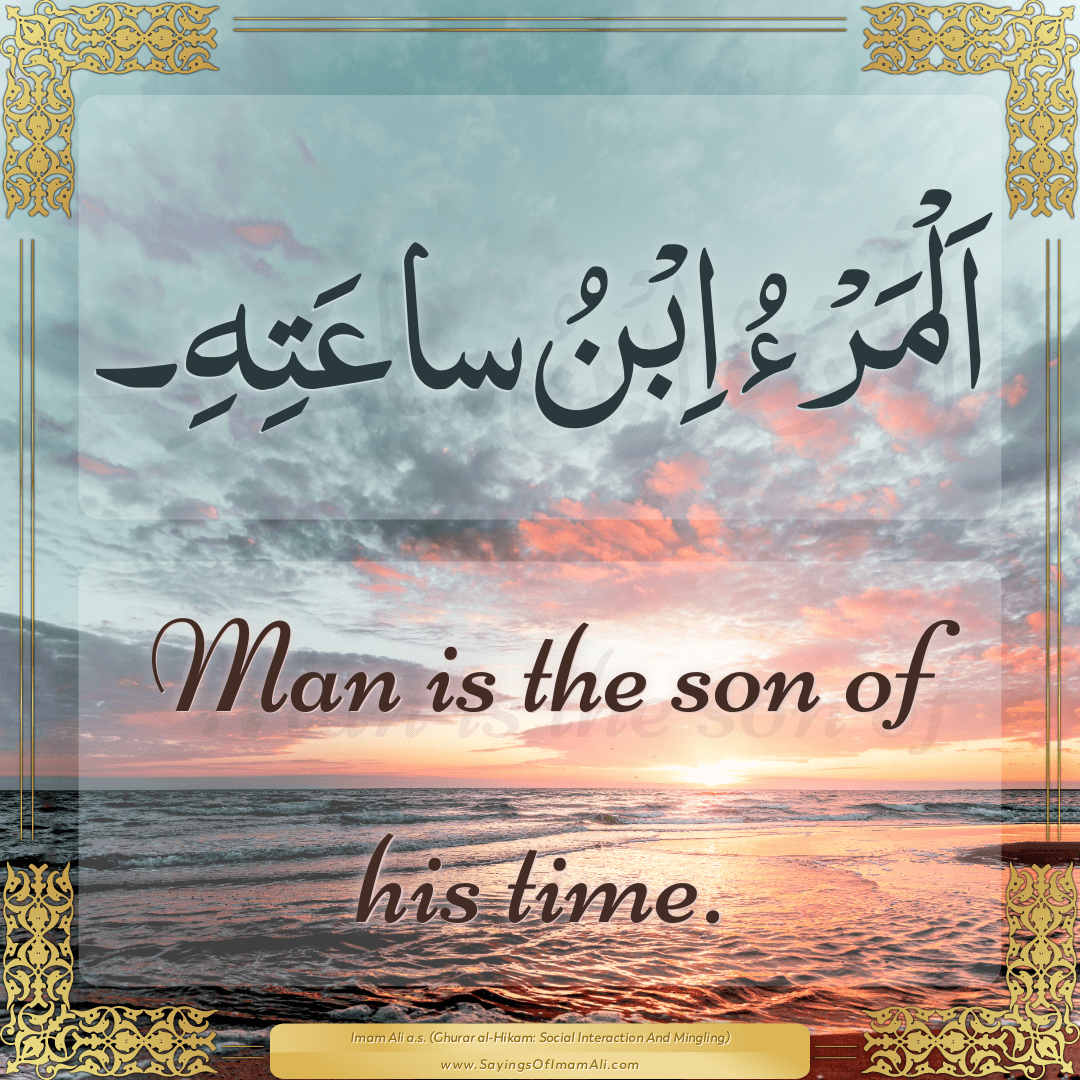 Man is the son of his time.